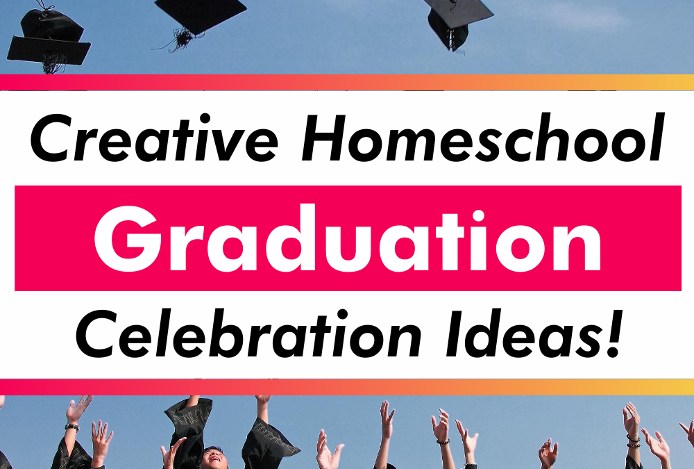 Creative Homeschool Graduation Ideas