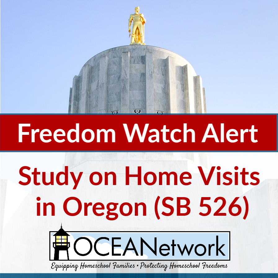 OCEANetwork Freedom Watch Alert: Study on home visits in Oregon (SB 526) with a call to action for Oregon homeschoolers! "SB 526 is a dangerous Oregon Senate bill which could end up sending licensed health care providers into homes throughout Oregon without consent."
