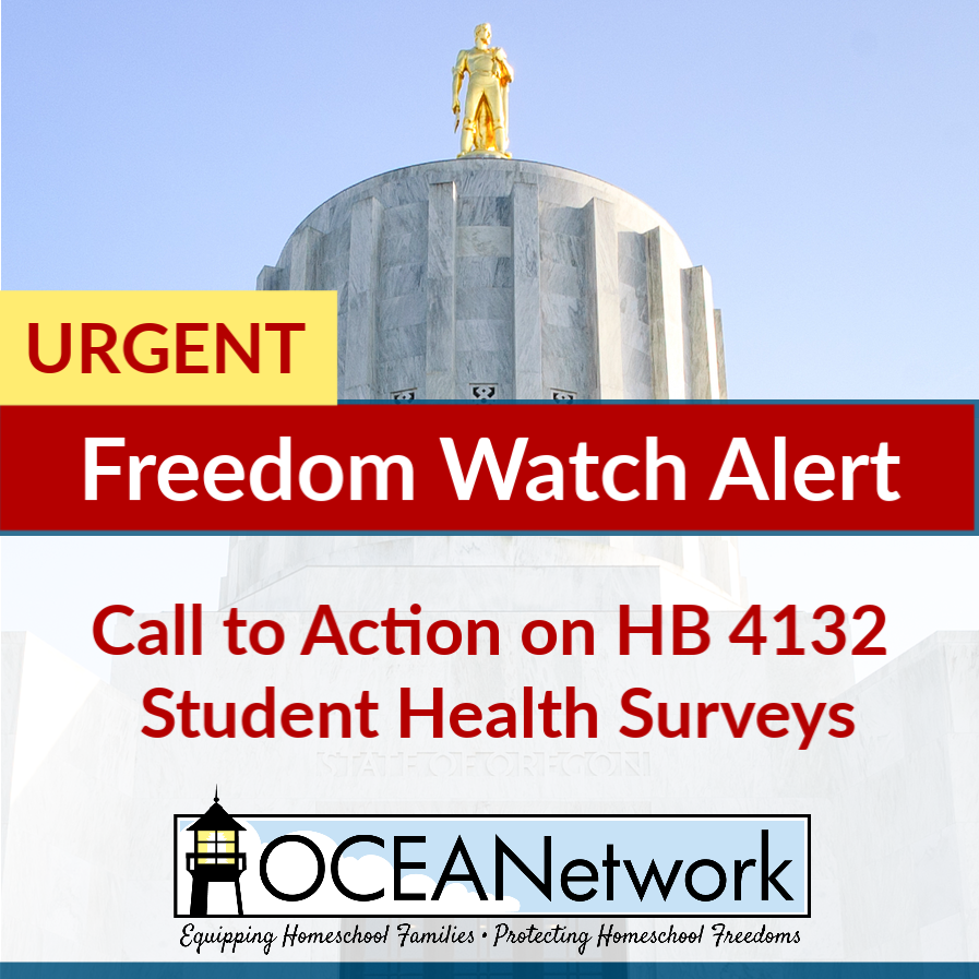 URGENT Freedom Watch Alert on HB 4132 Student Health Surveys. Time sensitive call to action from the OCEANetwork Freedom Watch Team! #homeschooloregon